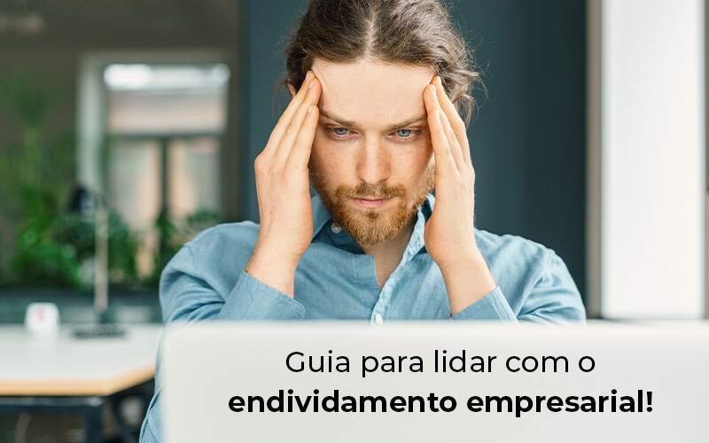 Guia Para Lidar Com O Endividamento Empresarial Blog Quero Montar Uma Empresa - Escritório de Contabilidade em São Paulo | M. Sevic Assessoria e Contabilidade