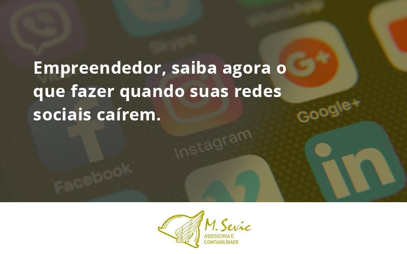 Empreendedor, Saiba Agora O Que Fazer Quando Suas Redes Sociais Caírem Msevic - Escritório de Contabilidade em São Paulo | M. Sevic Assessoria e Contabilidade