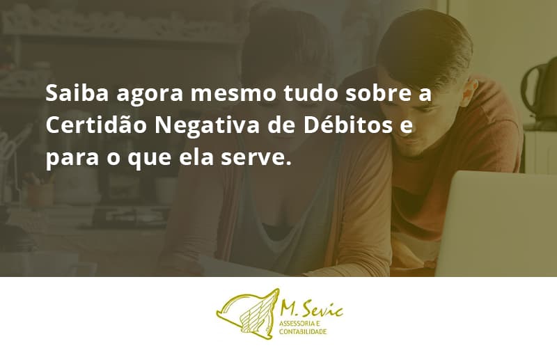 Saiba Agora Mesmo Tudo Sobre A Certidao Negativa E Para O Que Ela Serve Msevic - Escritório de Contabilidade em São Paulo | M. Sevic Assessoria e Contabilidade