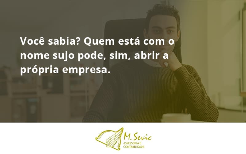 Quem Está Com O Nome Sujo Pode, Sim, Abrir A Própria Empresa. Msevic - Escritório de Contabilidade em São Paulo | M. Sevic Assessoria e Contabilidade